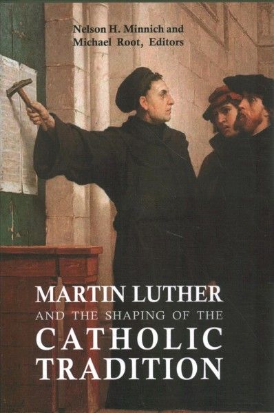 Martin Luther and the Shaping of the Catholic Tradition